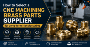 How to Select a CNC Machining Brass Parts Supplier for Long Term Manufacturing